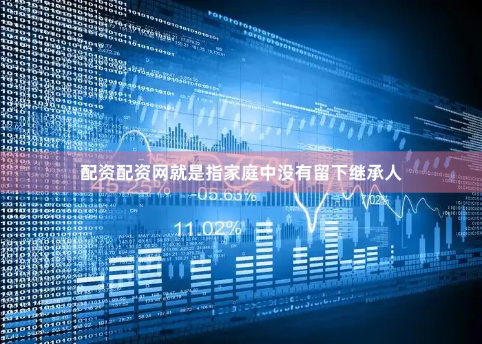 配资配资网就是指家庭中没有留下继承人