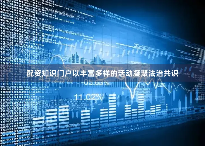 配资知识门户以丰富多样的活动凝聚法治共识