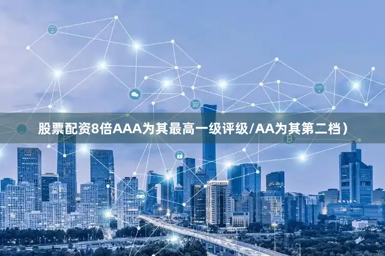 股票配资8倍AAA为其最高一级评级/AA为其第二档）