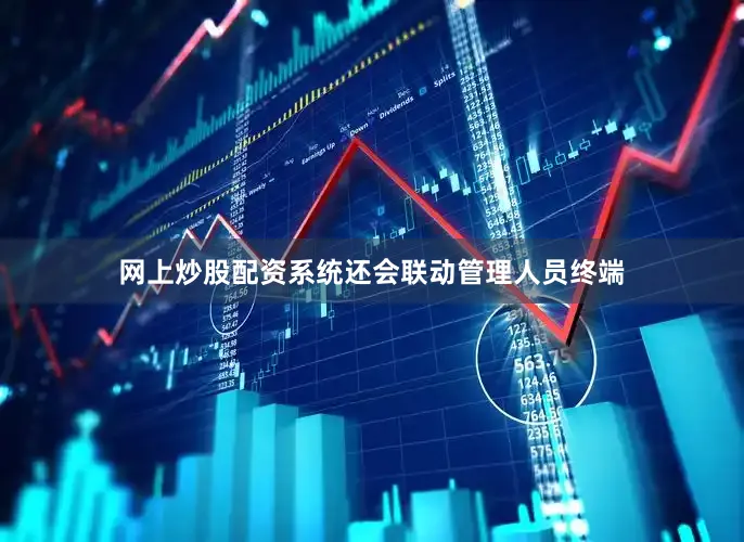 网上炒股配资系统还会联动管理人员终端