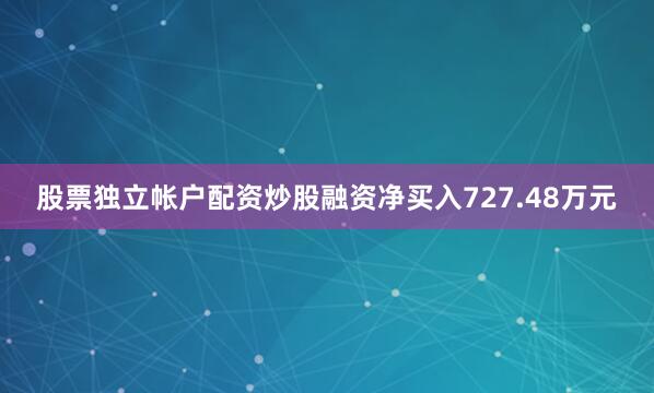 股票独立帐户配资炒股融资净买入727.48万元